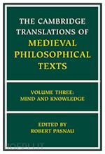 pasnau robert (curatore) - the cambridge translations of medieval philosophical texts: volume 3, mind and knowledge