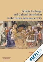 campbell stephen j. (curatore); milner stephen j. (curatore) - artistic exchange and cultural translation in the italian renaissance city