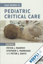 murphy peter j. (curatore); marriage stephen c. (curatore); davis peter j. (curatore) - case studies in pediatric critical care