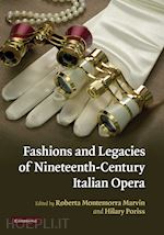 marvin roberta montemorra (curatore); poriss hilary (curatore) - fashions and legacies of nineteenth-century italian opera
