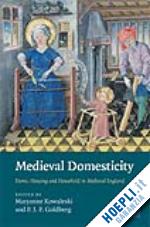 kowaleski maryanne (curatore); goldberg p. j. p. (curatore) - medieval domesticity