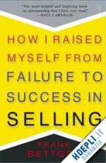 bettger frank - how i raised myself from failure to success in selling