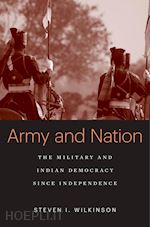 wilkinson steven i. - army and nation – the military and indian democracy since independence