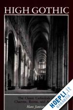 jantzen hans; palmes james - high gothic – the classic cathedrals of chartres, reims, amiens