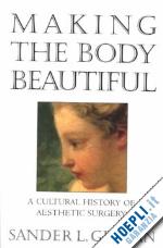 gilman sander l. - making the body beautiful – a cultural history of aesthetic surgery