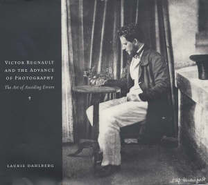 dahlberg laurie - victor regnault and the advance of photography – the art of avoiding errors