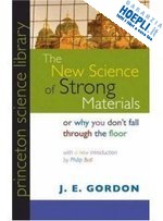 gordon j. e.; ball philip - the new science of strong materials – or why you don`t fall through the floor