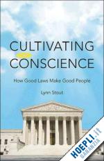 stout lynn - cultivating conscience – how good laws make good people
