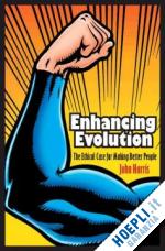 harris john - enhancing evolution – the ethical case for making better people