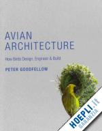 goodfellow p - avian architecture – how birds design, engineer & build