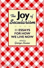 levine george - the joy of secularism – 11 essays for how we live now