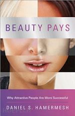 hamermesh daniel s. - beauty pays – why attractive people are more successful