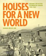 lane barbara miller - houses for a new world – builders and buyers in american suburbs, 1945–1965