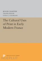 chartier roger; cochrane lydia g. - the cultural uses of print in early modern france