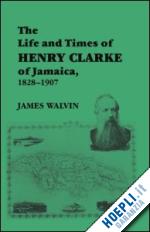 walvin james - the life and times of henry clarke of jamaica, 1828-1907