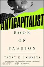 hoskins tansy e.; peji andreja - the anti–capitalist book of fashion