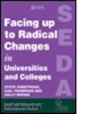 armstrong steve (curatore); thompson gail (both senior lecturers sunderland business school) (curatore) - facing up to radical change in universities and colleges