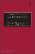 bakker paul j.j.m.; thijssen johannes m.m.h. (curatore) - mind, cognition and representation