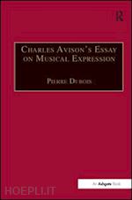 dubois pierre (curatore) - charles avison's essay on musical expression