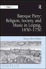 kevorkian tanya - baroque piety: religion, society, and music in leipzig, 1650–1750