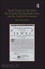 hessayon ariel - 'gold tried in the fire'. the prophet theauraujohn tany and the english revolution