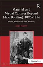 potvin john - material and visual cultures beyond male bonding, 1870–1914