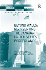 konrad victor; nicol heather - beyond walls: re-inventing the canada-united states borderlands