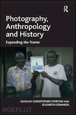 edwards elizabeth; morton christopher (curatore) - photography, anthropology and history