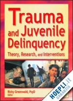 greenwald ricky - trauma and juvenile delinquency