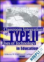 maddux cleborne d - classroom integration of type ii uses of technology in education
