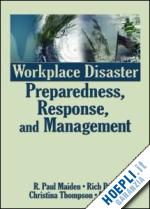 maiden r. paul (curatore); paul rich (curatore); thompson christina (curatore) - workplace disaster preparedness, response, and management