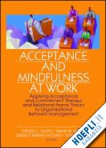 hayes steven c. (curatore); bond frank w. (curatore); barnes-holmes dermot (curatore); austin john (curatore) - acceptance and mindfulness at work
