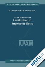 champion m. (curatore); deshaies b. (curatore) - iutam symposium on combustion in supersonic flows