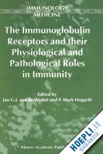 winkel jan g.j. (curatore); hogarth m. (curatore) - the immunoglobulin receptors and their physiological and pathological roles in immunity