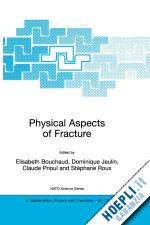 bouchaud elisabeth (curatore); jeulin dominique (curatore); prioul claude (curatore); roux stéphane (curatore) - physical aspects of fracture