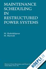 shahidehpour m.; marwali m. - maintenance scheduling in restructured power systems