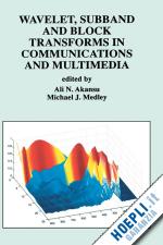 akansu ali n. (curatore); medley michael j. (curatore) - wavelet, subband and block transforms in communications and multimedia