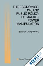 pirrong s. craig - the economics, law, and public policy of market power manipulation
