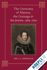 grendler pf - the university of mantua, the gonzaga, and the jesuits, 1584–1630