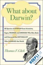 glick tf - what about darwin? – all species of opinion from scientists, sages, friends and enemies, who met, read, and discussed the naturalist who changed