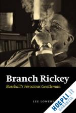 lowenfish lee - branch rickey – baseball`s ferocious gentleman