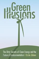 zehner ozzie - green illusions – the dirty secrets of clean energy and the future of environmentalism