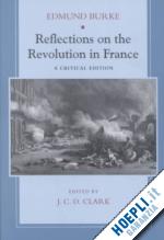 burke edmund; clark j. c. d. - reflections on the revolution in france – a critical edition