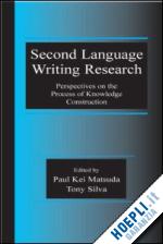 matsuda paul kei (curatore); silva tony (curatore) - second language writing research