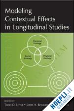 little todd d. (curatore); bovaird james a. (curatore); card noel a. (curatore) - modeling contextual effects in longitudinal studies