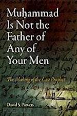 powers david s. - muhammad is not the father of any of your men – the making of the last prophet