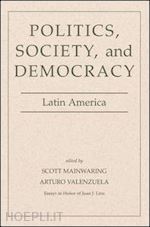 mainwaring scott; valenzuela arturo - politics, society, and democracy latin america
