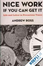 ross andrew - nice work if you can get it – life and labor in precarious times