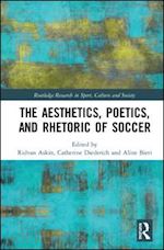 askin ridvan (curatore); diederich catherine (curatore); bieri aline (curatore) - the aesthetics, poetics, and rhetoric of soccer
