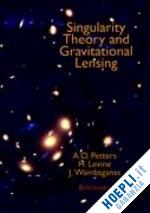 petters arlie o.; levine harold; wambsganss joachim - singularity theory and gravitational lensing